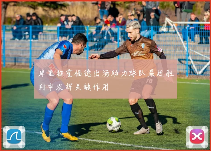 库里称霍福德出场助力球队最近胜利中发挥关键作用