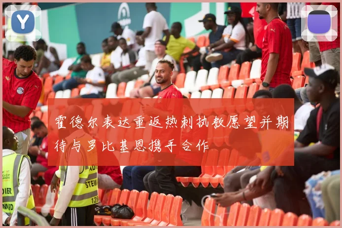 霍德尔表达重返热刺执教愿望并期待与罗比基恩携手合作